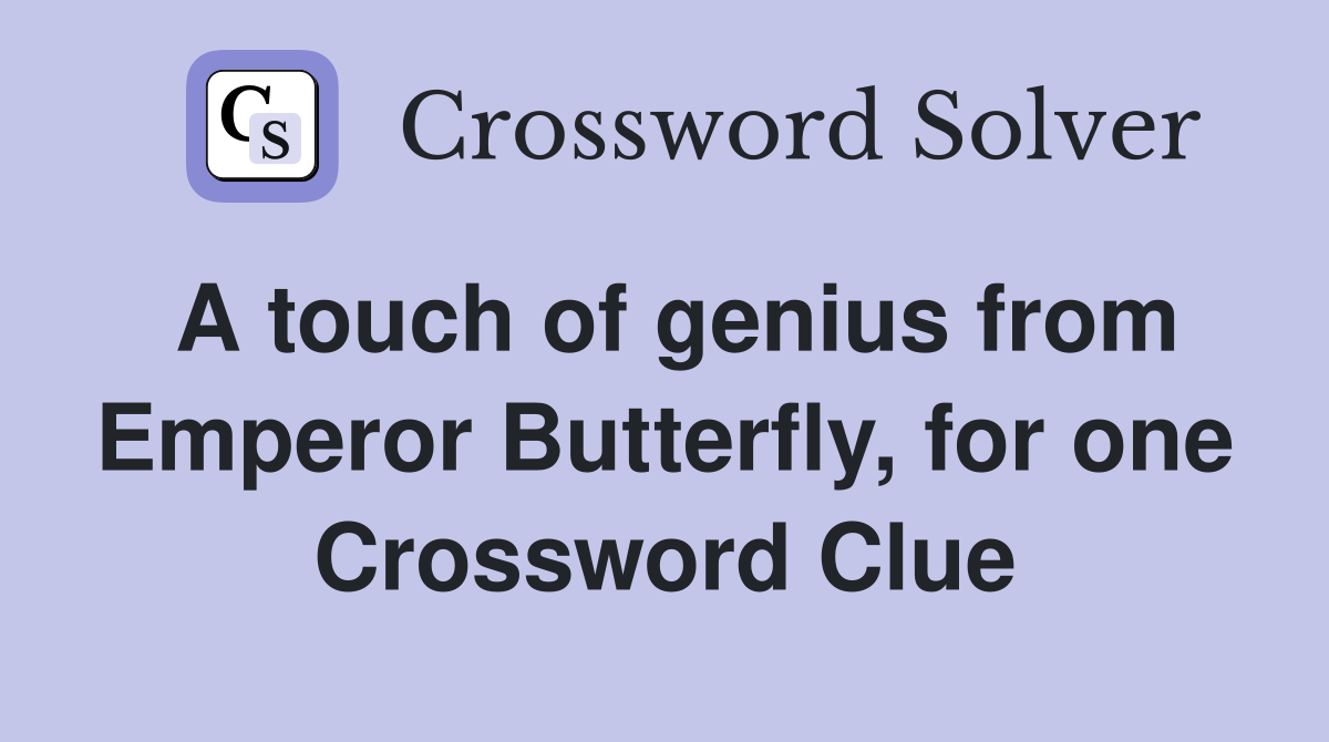 A touch of genius from Emperor Butterfly, for one Crossword Clue